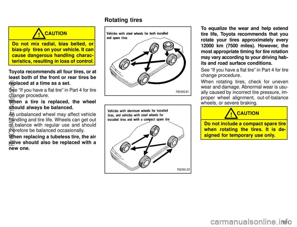 TOYOTA CAMRY 1996  Owners Manual 191
CAUTION!
Do not mix radial, bias belted, or
bias-ply  tires on your vehicle. It can
cause dangerous handling charac-
teristics, resulting in loss of control.
Toyota recommends all four tires, or a