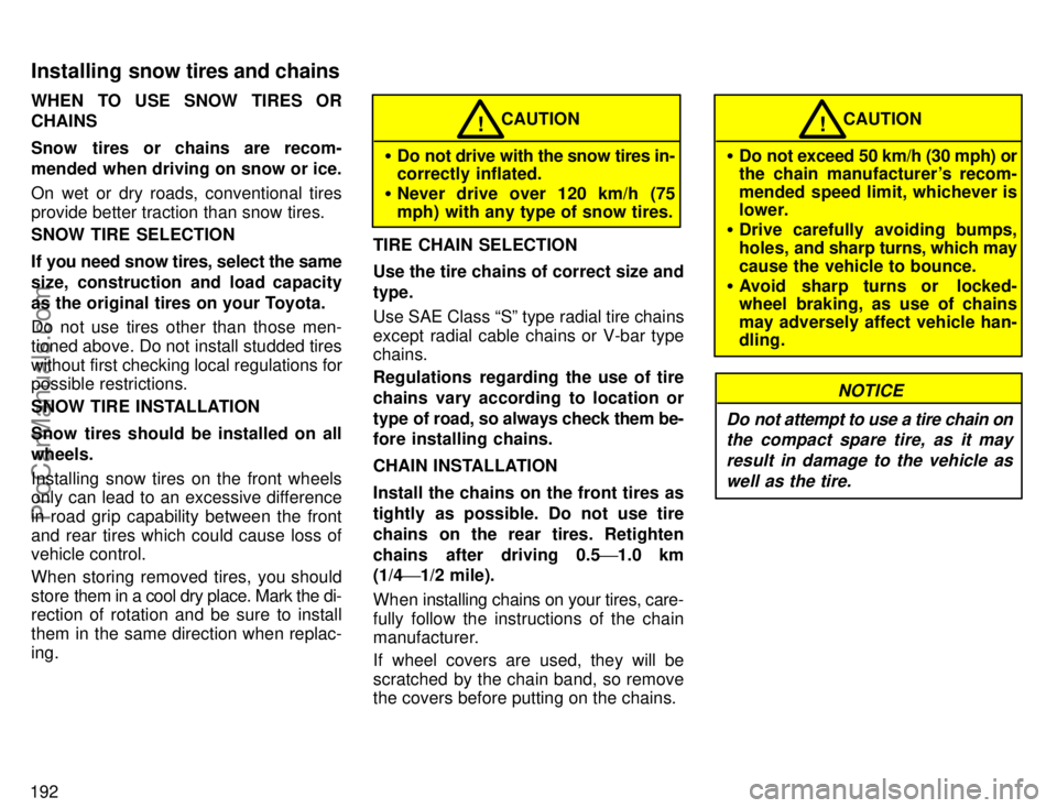 TOYOTA CAMRY 1996  Owners Manual 192WHEN TO USE SNOW TIRES OR
CHAINS
Snow tires or chains are recom-
mended when driving on snow or ice.
On wet or dry roads, conventional tires
provide better traction than snow tires.
SNOW TIRE SELEC