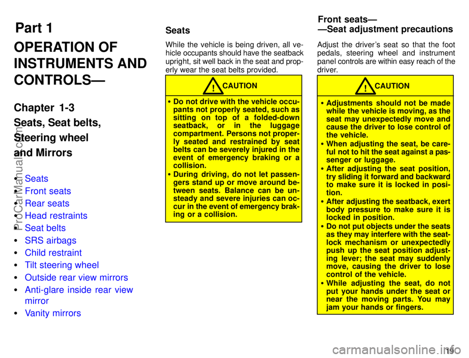 TOYOTA CAMRY 1996 Owners Manual Part 1SeatsFront seatsÐ
ÐSeat adjustment precautions
19
OPERATION OF
INSTRUMENTS AND
CONTROLSÐ
Chapter 1-3
Seats, Seat belts,
Steering wheel
and Mirrors
Seats
Front seats
Rear seats
Head restra