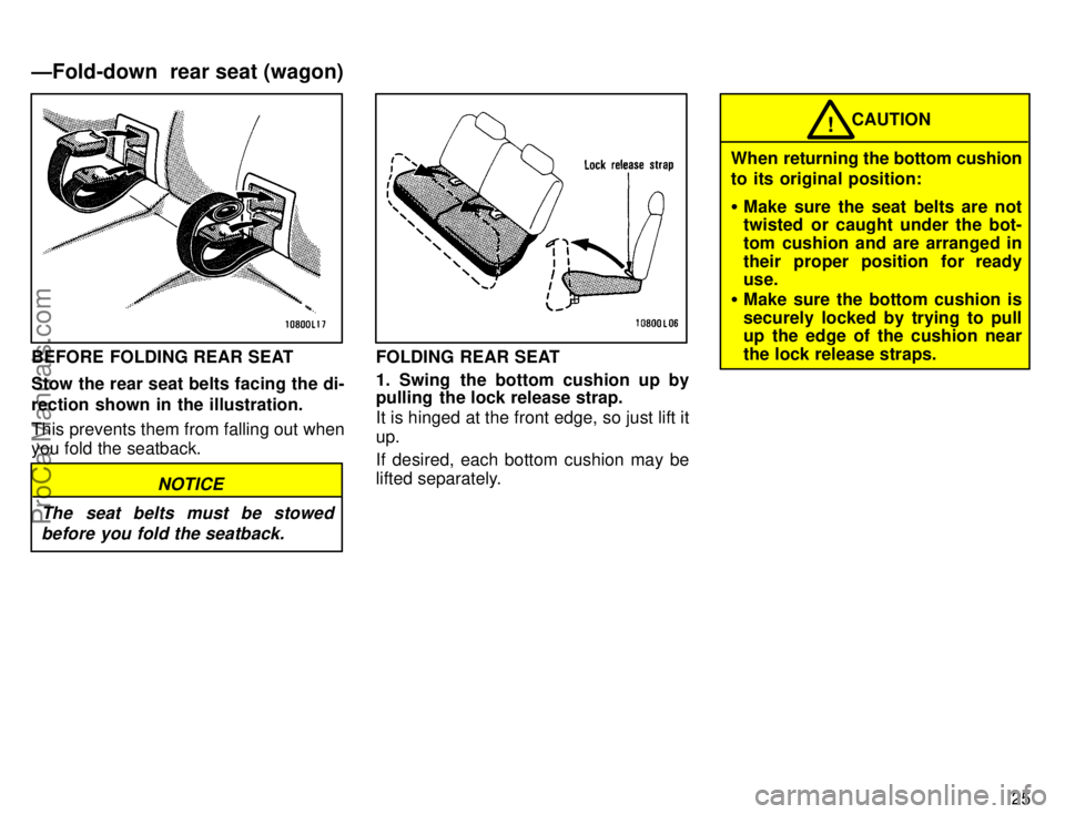 TOYOTA CAMRY 1996 Owners Manual 25
BEFORE FOLDING REAR SEAT
Stow the rear seat belts facing the di-
rection shown in the illustration.
This prevents them from falling out when
you fold the seatback.
NOTICE
The seat belts must be sto