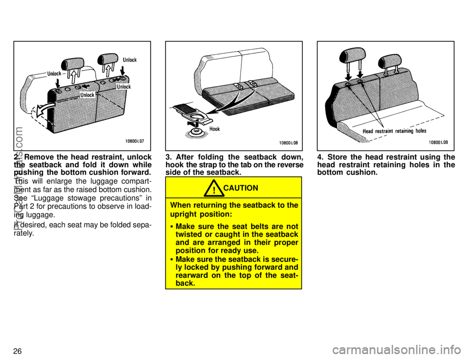 TOYOTA CAMRY 1996 Owners Guide 26
2. Remove the head restraint, unlock
the seatback and fold it down while
pushing  the bottom cushion forward.
This will enlarge the luggage compart-
ment as far as the raised bottom cushion.
See L