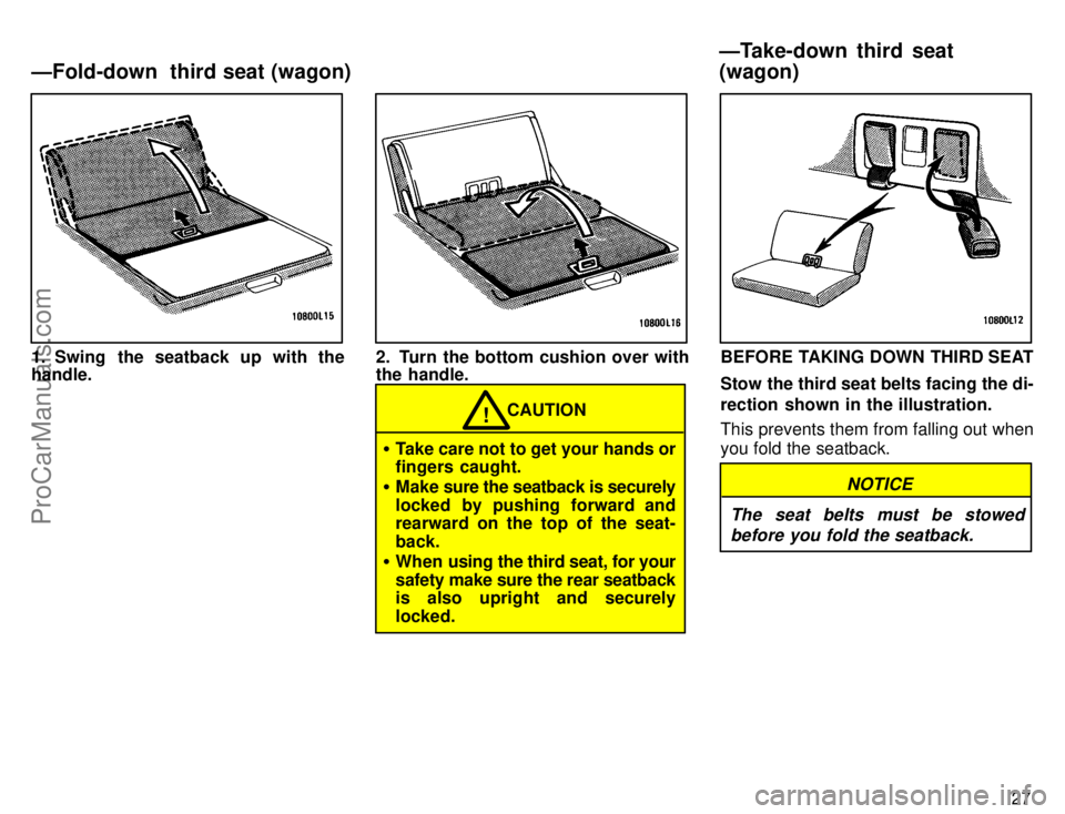 TOYOTA CAMRY 1996 Owners Guide 27
1. Swing  the seatback up with the
handle.2. Turn the bottom cushion over with
the handle.
CAUTION!
Take care not to get your hands or
fingers caught.
Make sure the seatback is securely
locked by