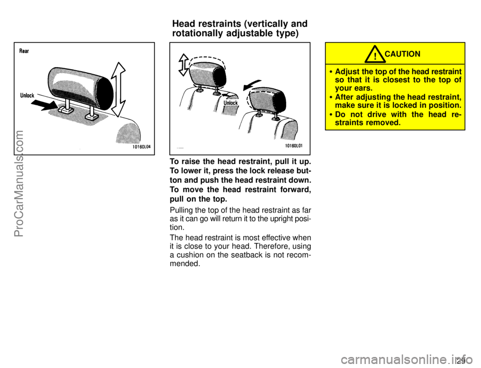 TOYOTA CAMRY 1996 Owners Guide 29
To raise the head restraint, pull it up.
To lower it, press the lock release but-
ton and push the head restraint down.
To move the head restraint forward,
pull on the top.
Pulling the top of the h