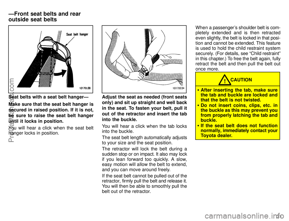 TOYOTA CAMRY 1996 Owners Guide 31
Seat belts with a seat belt hangerÐ
Make sure that the seat belt hanger is
secured in raised position. If it is not,
be sure to raise the seat belt hanger
until it locks in position.
You will hear