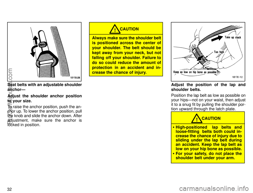 TOYOTA CAMRY 1996 Owners Guide 32
Seat belts with an adjustable shoulder
anchorÐ
Adjust the shoulder anchor position
to your size.
To raise the anchor position, push the an-
chor up. To lower the anchor position, pull
the knob and