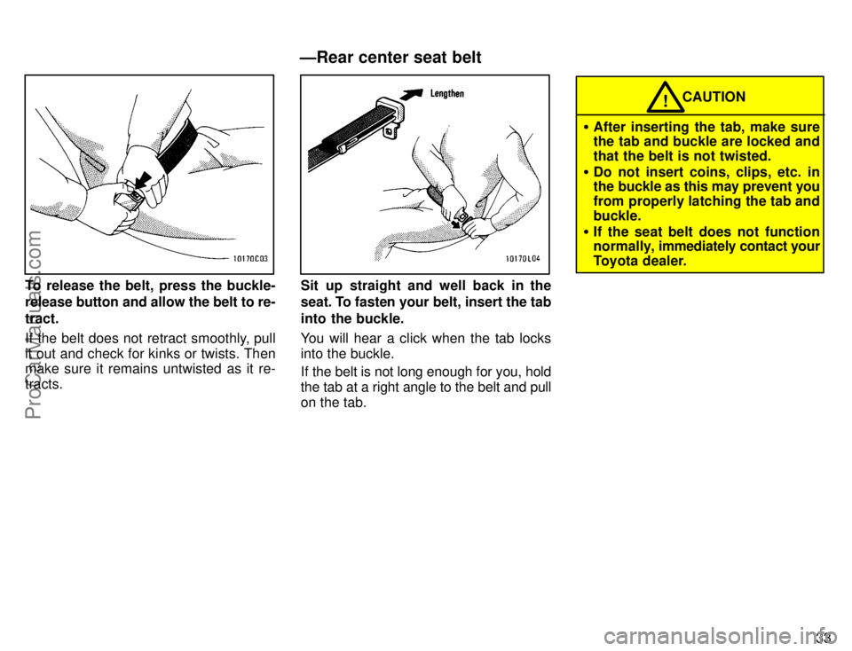 TOYOTA CAMRY 1996 Owners Guide 33
To release the belt, press the buckle-
release button and allow the belt to re-
tract.
If the belt does not retract smoothly, pull
it out and check for kinks or twists. Then
make sure it remains un