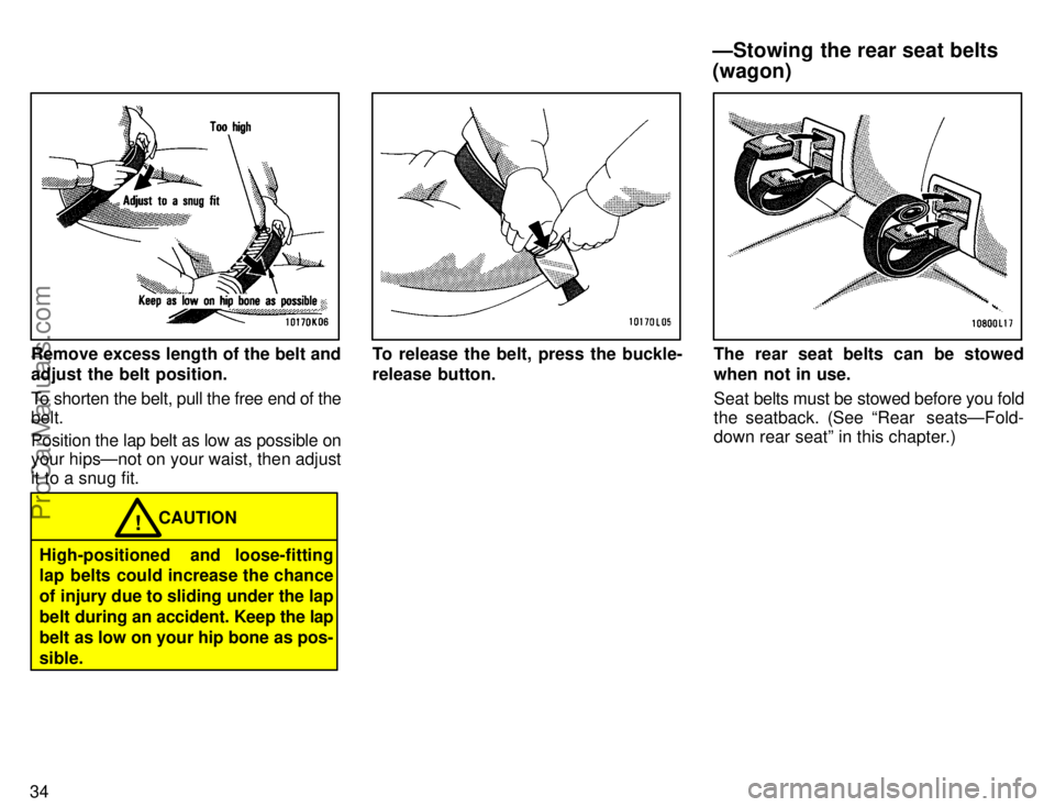TOYOTA CAMRY 1996 Owners Guide 34
Remove excess length of the belt and
adjust the belt position.
To shorten the belt, pull the free end of the
belt.
Position the lap belt as low as possible on
your hipsÐnot on your waist, then adj