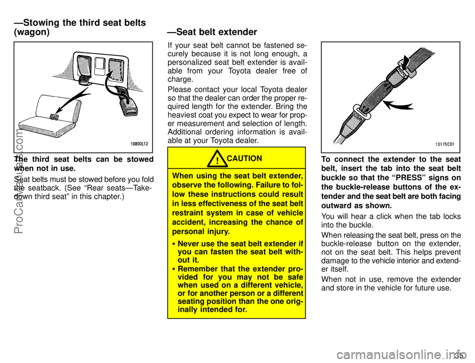 TOYOTA CAMRY 1996 Owners Guide 35
The third seat belts can be stowed
when not in use.
Seat belts must be stowed before you fold
the seatback. (See Rear seatsÐTake-
down third seatº in this chapter.)If your seat belt cannot be fa
