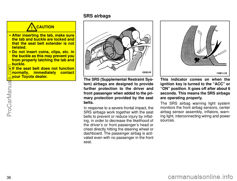 TOYOTA CAMRY 1996 Service Manual 36
After inserting the tab, make sure
the tab and buckle are locked and
that the seat belt extender is not
twisted.
Do not insert coins, clips, etc. in
the buckle as this may prevent you
from proper