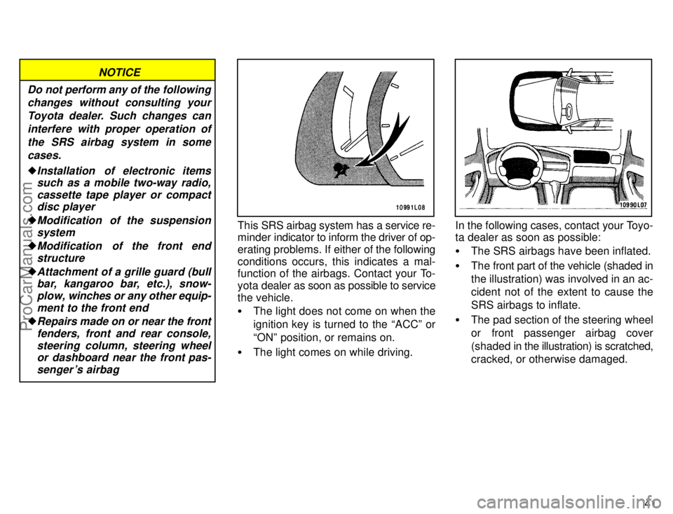 TOYOTA CAMRY 1996  Owners Manual 41
Do not perform any of the following
changes without consulting your
Toyota dealer. Such changes can
interfere with proper operation of
the SRS airbag system in some
cases.
Installation  of electro