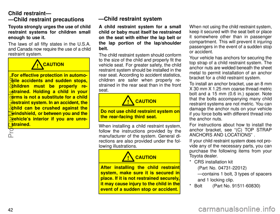 TOYOTA CAMRY 1996 Service Manual 42Toyota strongly urges the use of child
restraint systems for children small
enough  to use it.
The laws of all fifty states in the U.S.A.
and Canada now require the use of a child
restraint system.
