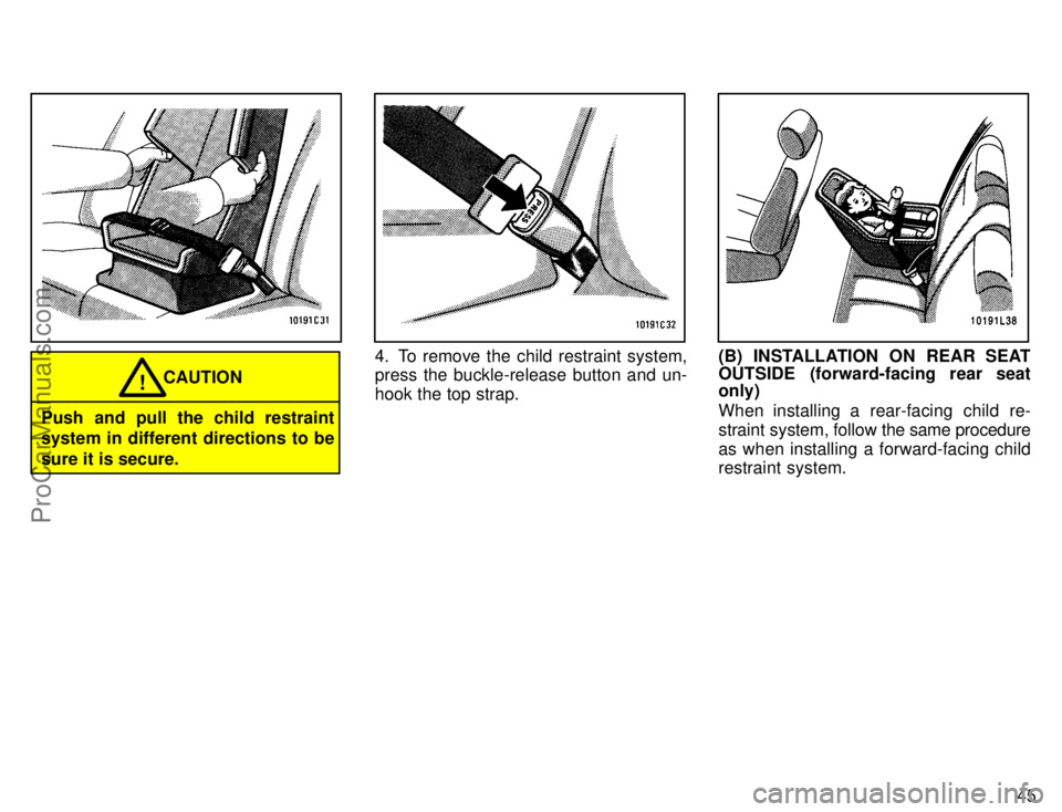 TOYOTA CAMRY 1996 Service Manual 45
CAUTION!
Push and pull the child restraint
system in different directions to be
sure it is secure.
4. To remove the child restraint system,
press the buckle-release button and un-
hook the top stra
