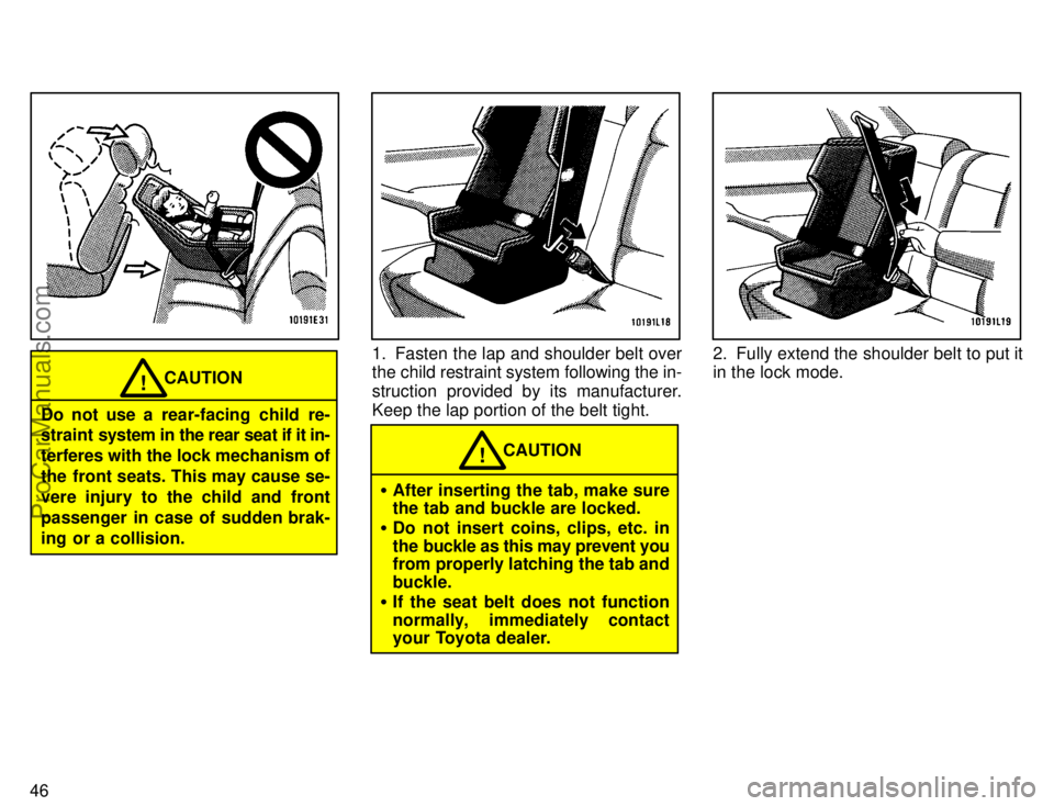 TOYOTA CAMRY 1996 Workshop Manual 46
Do not use a  rear-facing  child  re-
straint system in the rear seat if it in-
terferes with the lock mechanism of
the front seats. This may cause se-
vere injury to the child and front
passenger 