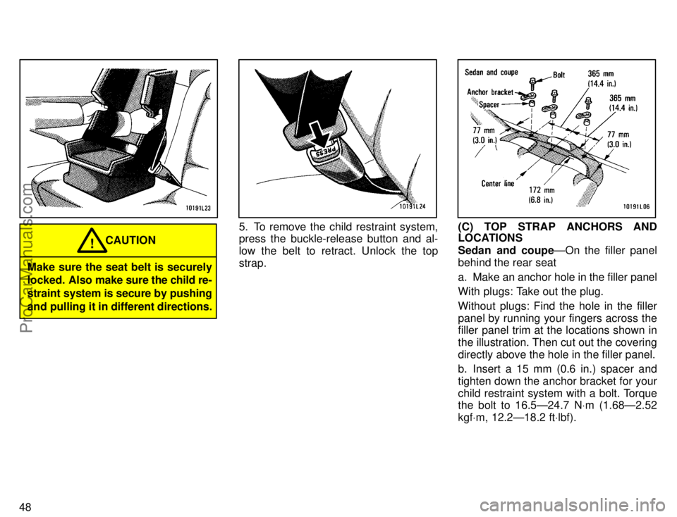 TOYOTA CAMRY 1996 Workshop Manual 48
Make sure the seat belt is securely
locked. Also make sure the child re-
straint system is secure by pushing
and pulling it in different directions.
CAUTION!
5. To remove the child restraint system