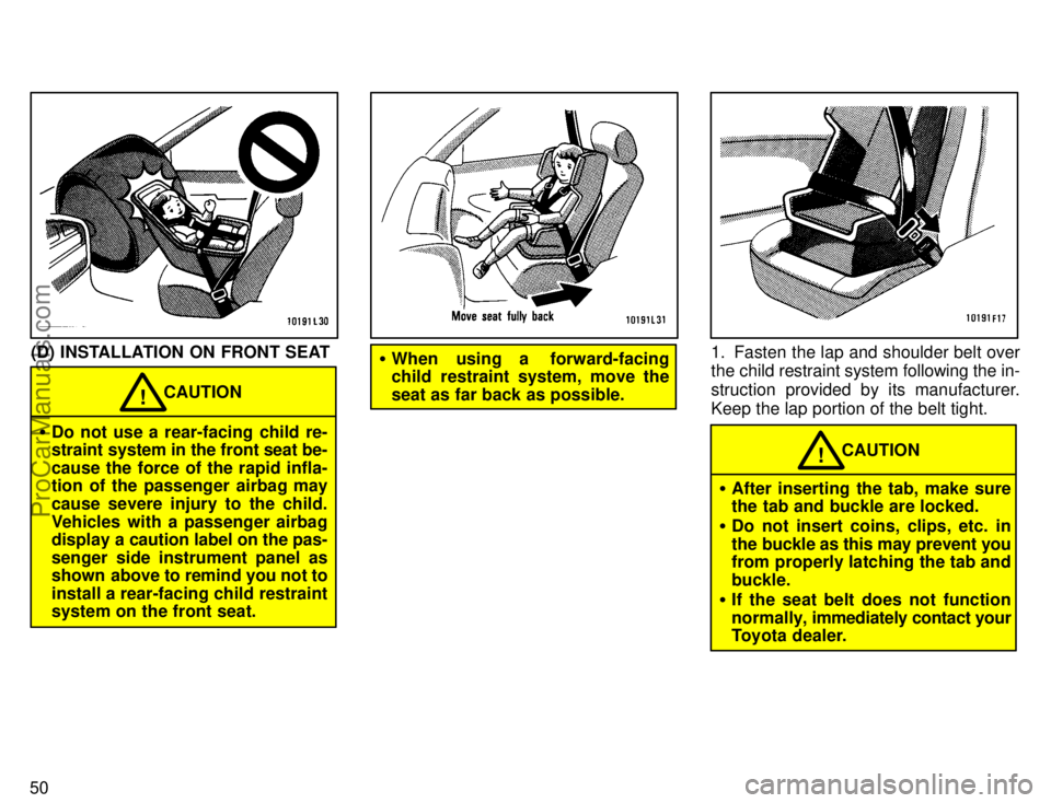 TOYOTA CAMRY 1996 Workshop Manual 50
(D) INSTALLATION ON FRONT SEAT
Do not use a rear-facing child re-
straint system in the front seat be-
cause the force of the rapid infla-
tion of the passenger airbag may
cause severe injury to t