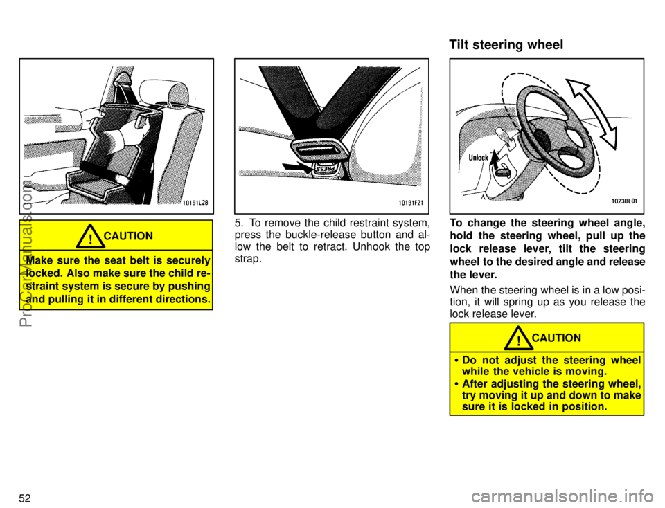 TOYOTA CAMRY 1996 Workshop Manual 52
Make sure the seat belt is securely
locked. Also make sure the child re-
straint system is secure by pushing
and pulling it in different directions.
CAUTION!
5. To remove the child restraint system