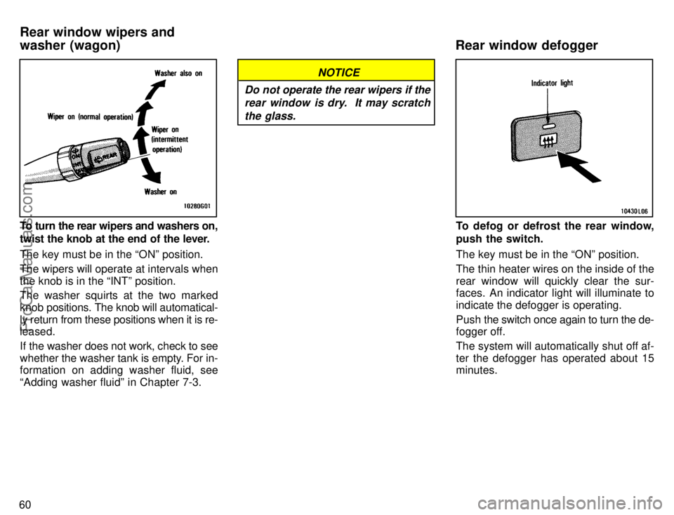 TOYOTA CAMRY 1996  Owners Manual 60
To turn the rear wipers and washers on,
twist the knob at the end of the lever.
The key must be in the ONº position.
The wipers will operate at intervals when
the knob is in the INTº position.
