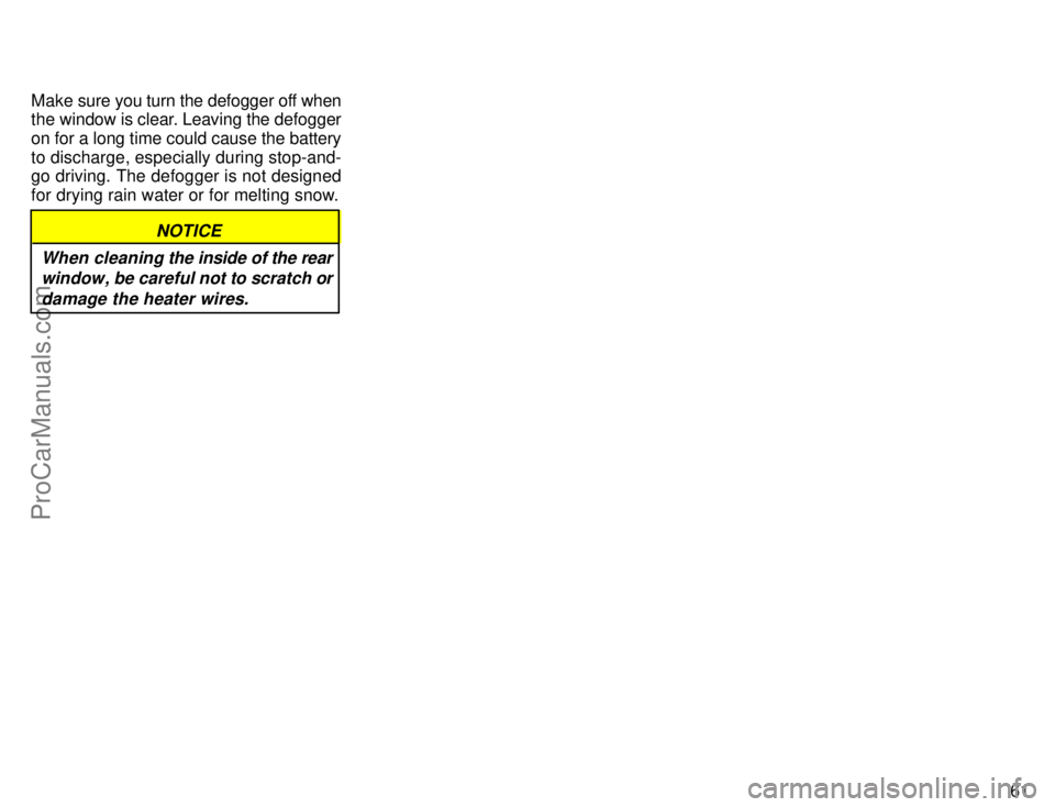 TOYOTA CAMRY 1996 Repair Manual 61 Make sure you turn the defogger off when
the window is clear. Leaving the defogger
on for a long time could cause the battery
to discharge, especially during stop-and-
go driving. The defogger is n
