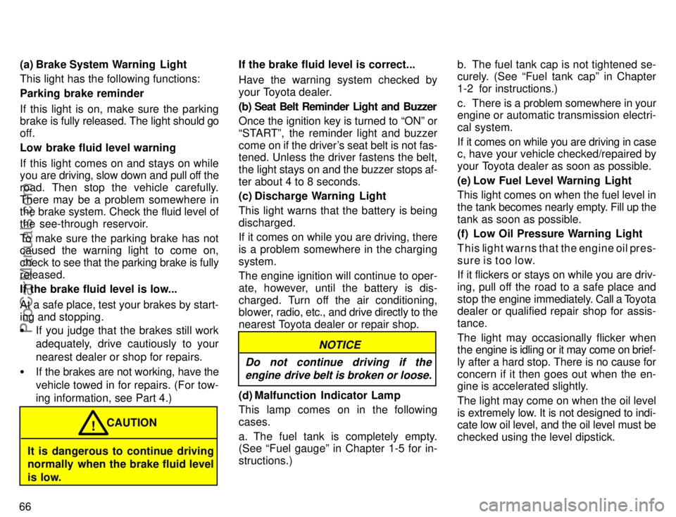 TOYOTA CAMRY 1996  Owners Manual 66(a) Brake System Warning  Light
This light has the following functions:
Parking brake reminder
If this light is on, make sure the parking
brake is fully released. The light should go
off.
Low brake 