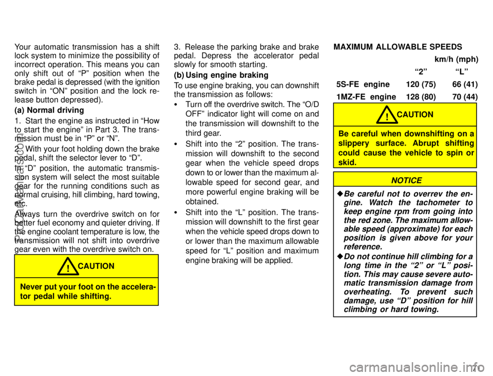 TOYOTA CAMRY 1996  Owners Manual 71 Your automatic transmission has a shift
lock system to minimize the possibility of
incorrect operation. This means you can
only shift out of Pº position when the
brake pedal is depressed (with th