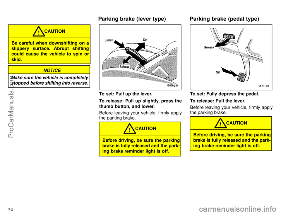TOYOTA CAMRY 1996  Owners Manual 74
Be careful when downshifting on a
slippery surface. Abrupt shifting
could cause the vehicle to spin or
skid.CAUTION
!
NOTICE
Make sure the vehicle is completely
stopped before shifting into reverse
