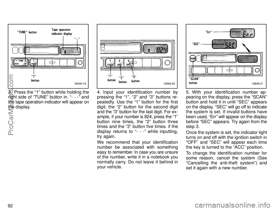 TOYOTA CAMRY 1996  Owners Manual 92
3. Press the 1º button while holding the
right side of TUNEº button in. - - -º and
the tape operation indicator will appear on
the display.4. Input your identification number by
pressing the 