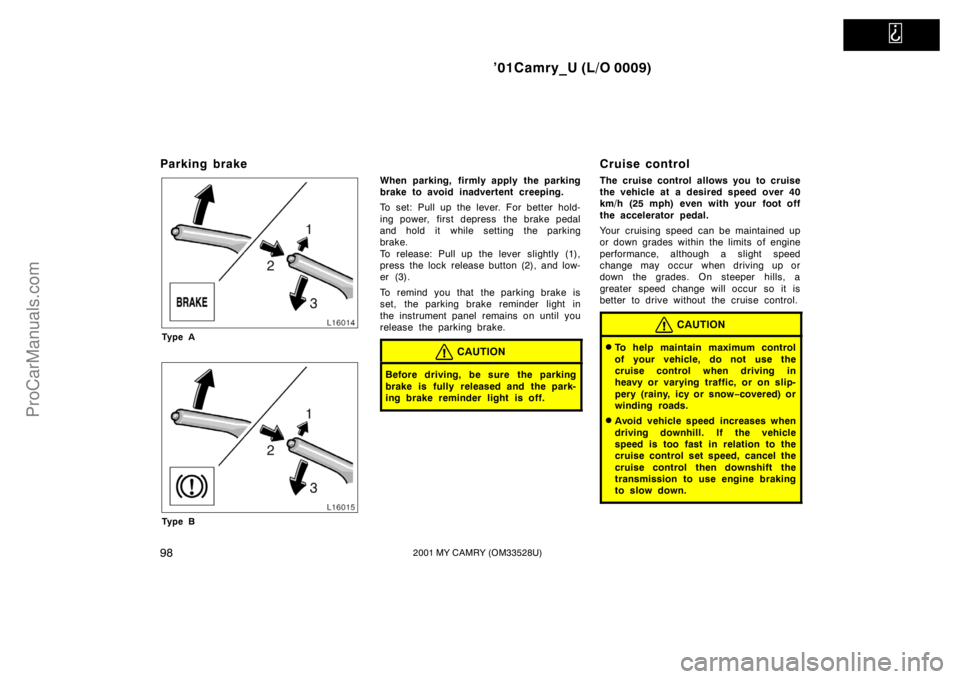 TOYOTA CAMRY 2001  Owners Manual   
’01Camry_U (L/O 0009)
982001 MY CAMRY (OM33528U)
Parking brake
Ty p e A
Ty p e B
When parking, firmly apply the parking
brake to avoid inadvertent creeping.
To set: Pull up the lever. For better 