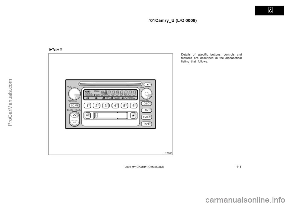 TOYOTA CAMRY 2001  Owners Manual   
’01Camry_U (L/O 0009)
1112001 MY CAMRY (OM33528U)
Details of specific buttons, controls and
features are described in the alphabetical
listing that follows. Ty p e  2
ProCarManuals.com 