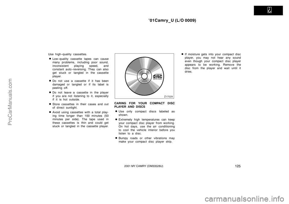 TOYOTA CAMRY 2001  Owners Manual   
’01Camry_U (L/O 0009)
1252001 MY CAMRY (OM33528U)
Use high−quality cassettes.
Low−quality cassette tapes can cause
many problems, including poor sound,
inconsistent playing speed, and
consta
