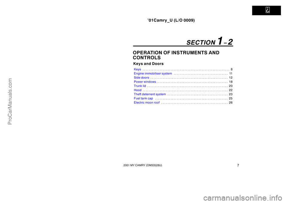 TOYOTA CAMRY 2001 User Guide   
’01Camry_U (L/O 0009)
72001 MY CAMRY (OM33528U)
OPERATION OF INSTRUMENTS AND 
CONTROLS
Keys and Doors
Keys8 . . . . . . . . . . . . . . . . . . . . . . . . . . . . . . . . . . . . . . . . . . . .