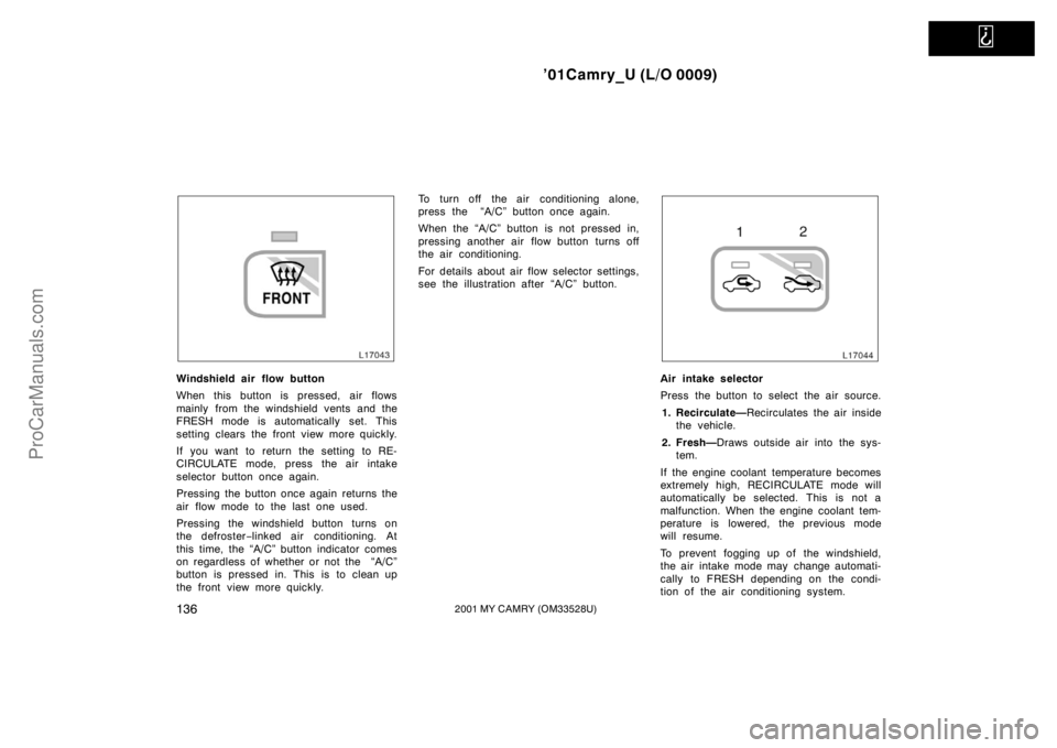 TOYOTA CAMRY 2001  Owners Manual   
’01Camry_U (L/O 0009)
1362001 MY CAMRY (OM33528U)
Windshield air flow button
When this button is pressed, air flows
mainly from the windshield vents and the
FRESH mode is automatically set. This
