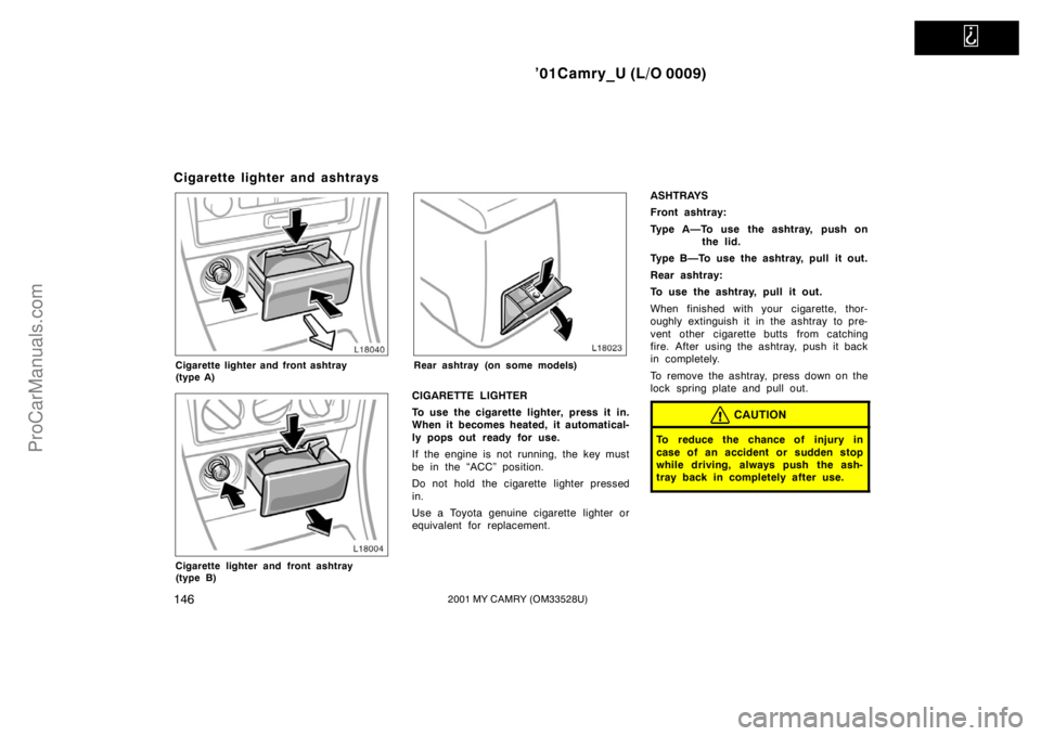 TOYOTA CAMRY 2001  Owners Manual   
’01Camry_U (L/O 0009)
1462001 MY CAMRY (OM33528U)
Cigarette lighter and ashtrays
Cigarette lighter and front ashtray 
(type A)
Cigarette lighter and front ashtray 
(type B)
Rear ashtray (on some 