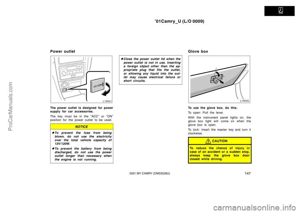 TOYOTA CAMRY 2001 Owners Manual
’01Camry_U (L/O 0009)
1472001 MY CAMRY (OM33528U)
Power outlet
The power outlet is designed for power
supply for car accessories.
The key must be in the “ACC” or “ON”
position for the pow TOYOTA CAMRY 2001 Owners Manual
’01Camry_U (L/O 0009)
1472001 MY CAMRY (OM33528U)
Power outlet
The power outlet is designed for power
supply for car accessories.
The key must be in the “ACC” or “ON”
position for the pow