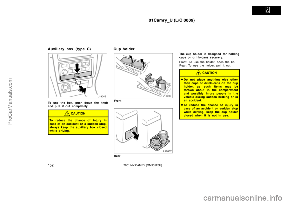 TOYOTA CAMRY 2001  Owners Manual   
’01Camry_U (L/O 0009)
1522001 MY CAMRY (OM33528U)
Auxiliary box (type C)
To use the box, push down the knob
and pull it out completely.
CAUTION
To reduce the chance of injury in
case of an accide