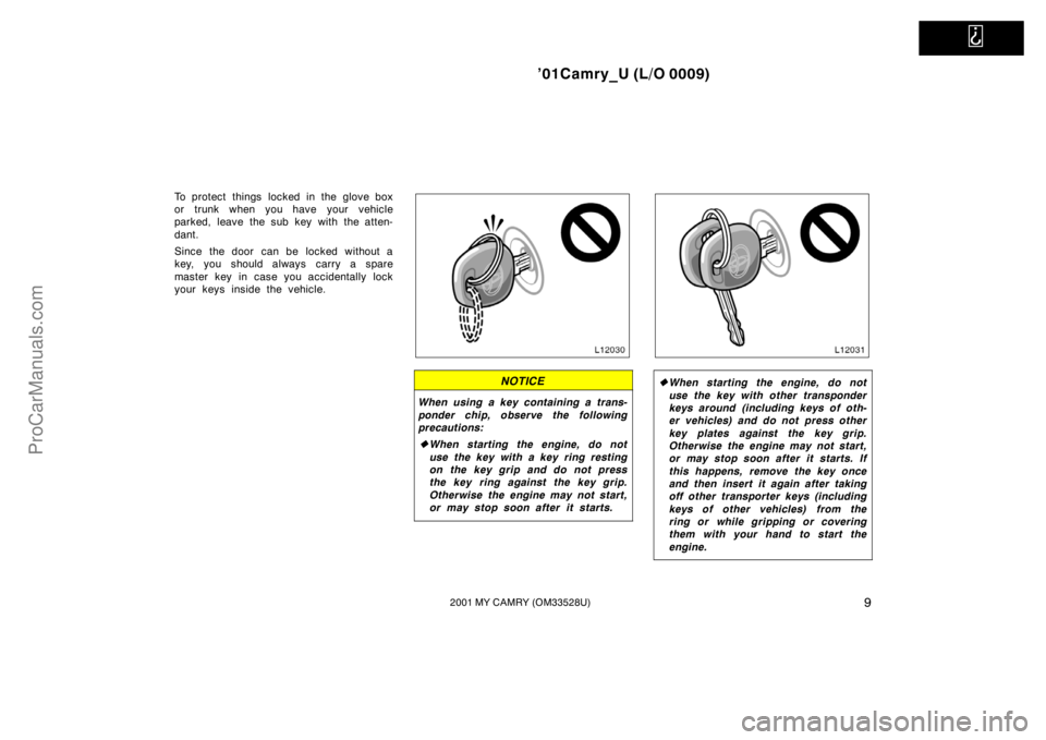 TOYOTA CAMRY 2001  Owners Manual   
’01Camry_U (L/O 0009)
92001 MY CAMRY (OM33528U)
To protect things locked in the glove box
or trunk when you have your vehicle
parked, leave the sub key with the atten-
dant.
Since the door  can b