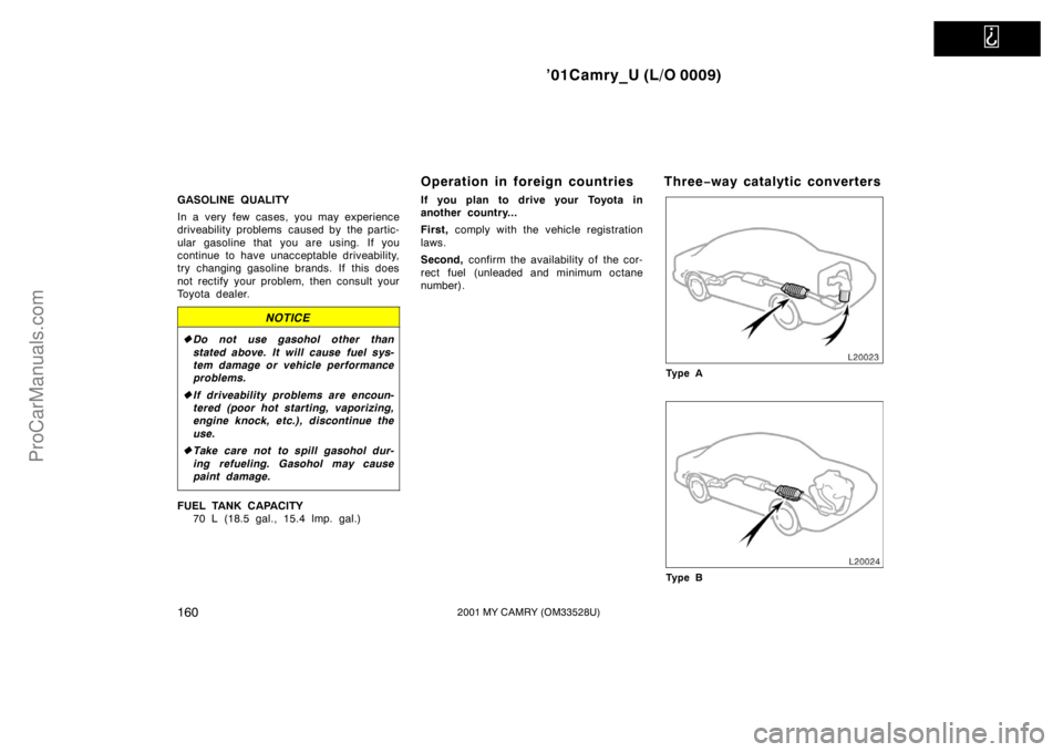 TOYOTA CAMRY 2001  Owners Manual   
’01Camry_U (L/O 0009)
1602001 MY CAMRY (OM33528U)
GASOLINE QUALITY
In a very few cases, you may experience
driveability problems  caused by  the partic-
ular gasoline that you are using. If you
c