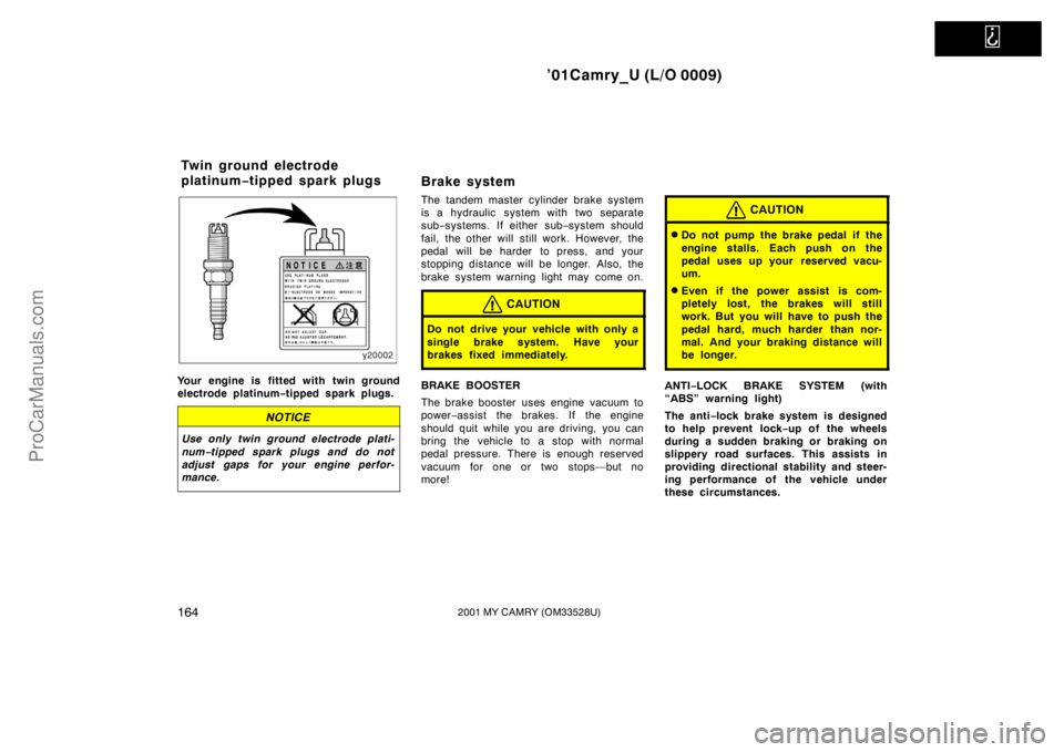 TOYOTA CAMRY 2001  Owners Manual   
’01Camry_U (L/O 0009)
1642001 MY CAMRY (OM33528U)
Your engine is fitted with twin ground
electrode platinum−tipped spark plugs.
NOTICE
Use only twin ground electrode plati-
num−tipped spark p