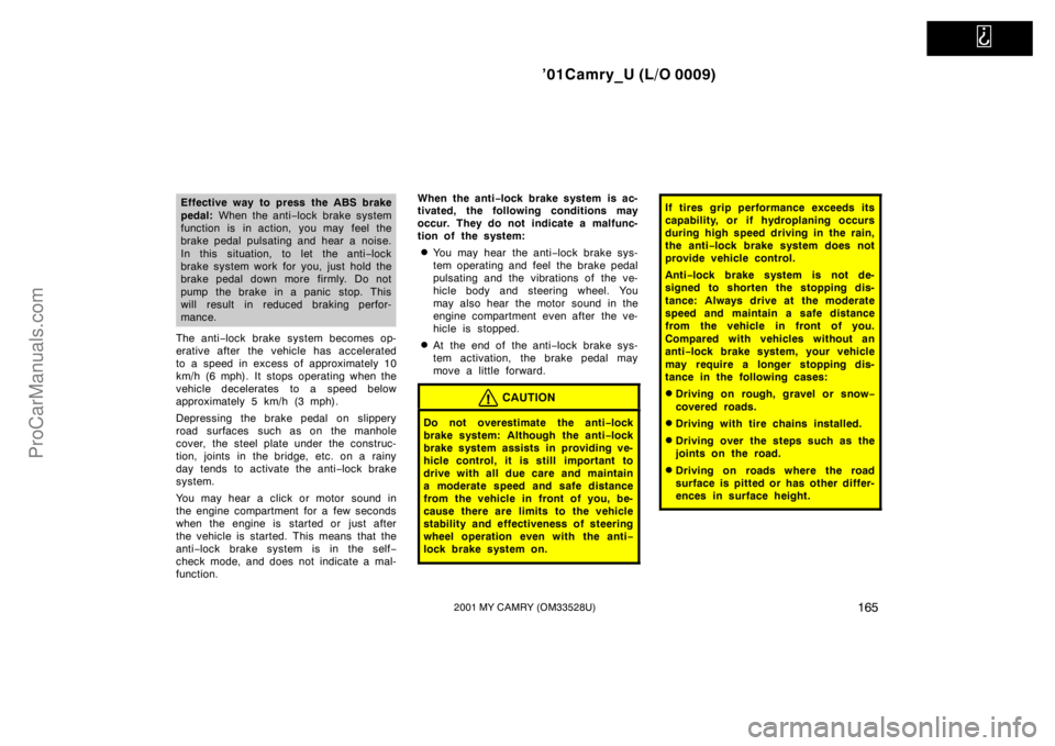 TOYOTA CAMRY 2001  Owners Manual   
’01Camry_U (L/O 0009)
1652001 MY CAMRY (OM33528U)
Effective way to press the ABS brake
pedal: When the anti−lock brake system
function is in action, you may feel the
brake pedal pulsating and h