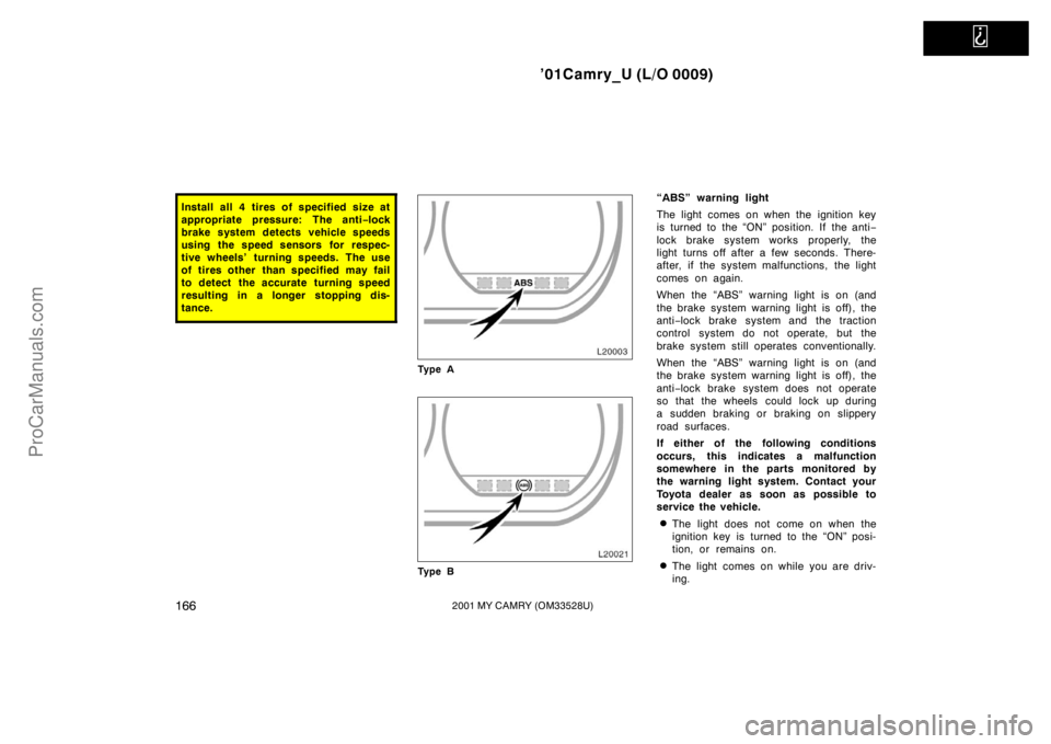 TOYOTA CAMRY 2001  Owners Manual   
’01Camry_U (L/O 0009)
1662001 MY CAMRY (OM33528U)
Install all 4 tires of specified size at
appropriate pressure: The anti−lock
brake system detects vehicle speeds
using the speed sensors for re