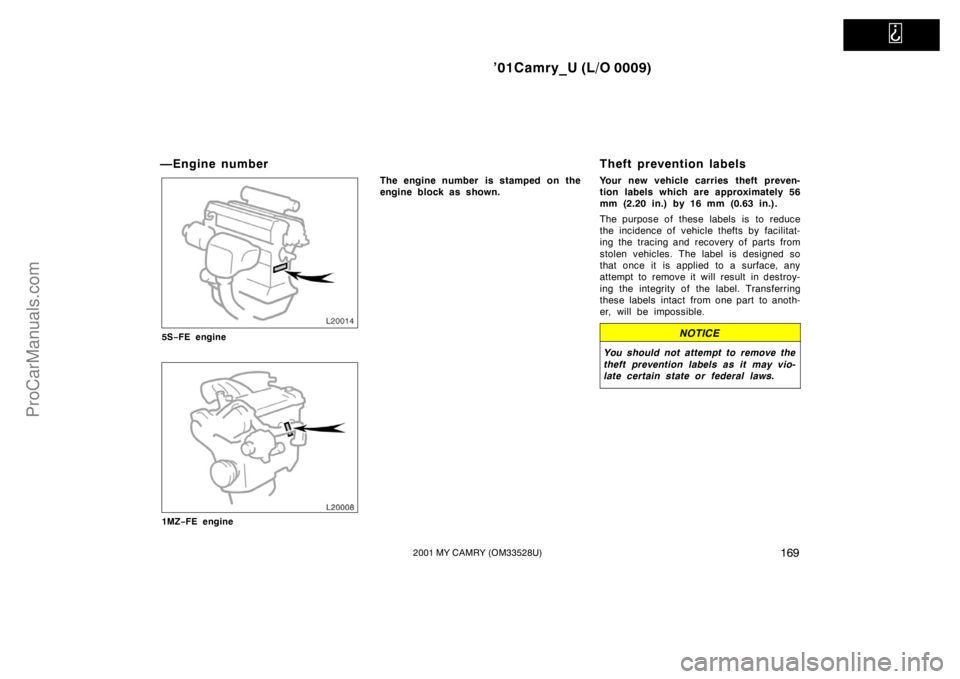 TOYOTA CAMRY 2001  Owners Manual   
’01Camry_U (L/O 0009)
1692001 MY CAMRY (OM33528U)
—Engine number
5S−FE engine
1MZ−FE engine
The engine number  is stamped on the
engine block as shown.
Theft prevention labels
Your new vehi