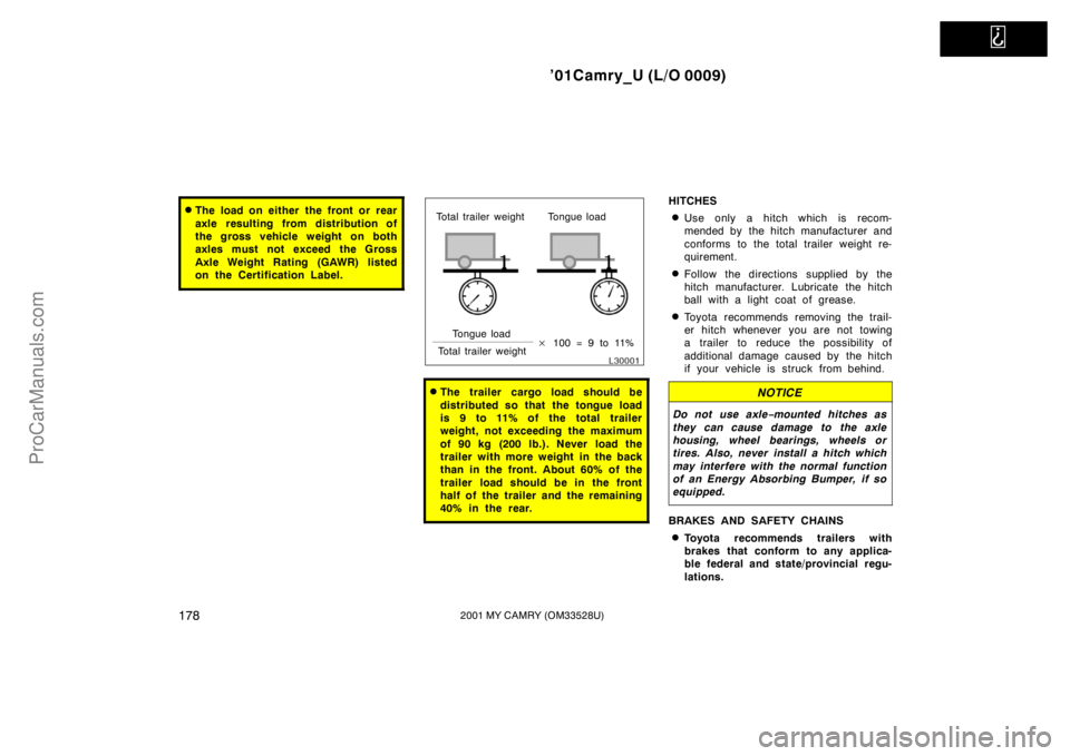 TOYOTA CAMRY 2001  Owners Manual   
’01Camry_U (L/O 0009)
1782001 MY CAMRY (OM33528U)
The load on either the front or rear
axle resulting from distribution of
the gross vehicle weight on both
axles must not exceed the Gross
Axle W