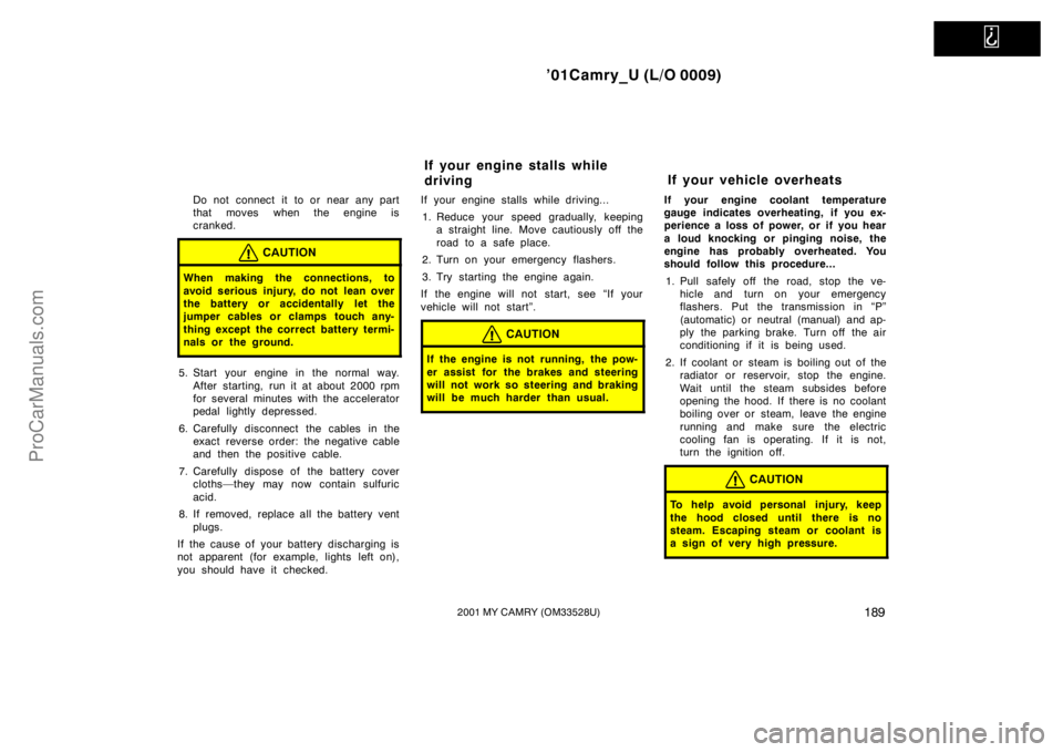 TOYOTA CAMRY 2001  Owners Manual   
’01Camry_U (L/O 0009)
1892001 MY CAMRY (OM33528U)
Do not connect it to or near any part
that moves when the engine is
cranked.
CAUTION
When making the connections, to
avoid serious injury, do not