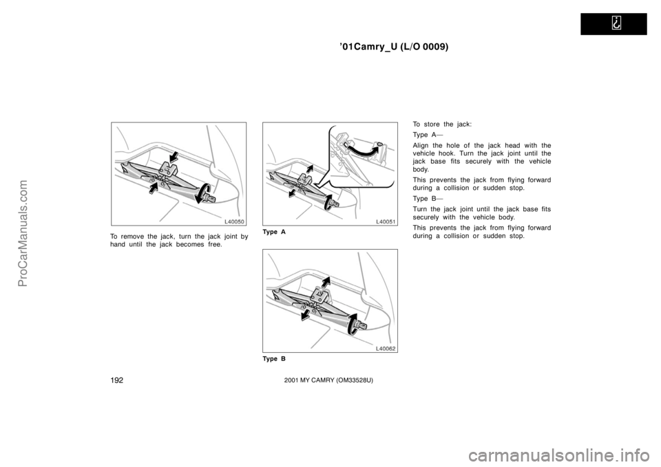 TOYOTA CAMRY 2001  Owners Manual   
’01Camry_U (L/O 0009)
1922001 MY CAMRY (OM33528U)
To remove the jack, turn the jack  joint by
hand until the jack becomes free.Ty p e A
Ty p e B
To store the jack:
Ty p e A —
Align the hole of 