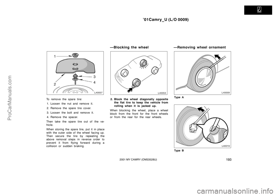 TOYOTA CAMRY 2001  Owners Manual   
’01Camry_U (L/O 0009)
1932001 MY CAMRY (OM33528U)
To remove the spare tire:
1. Loosen the nut and remove it.
2. Remove the spare tire cover.
3. Loosen the bolt and remove it.
4. Remove the spacer