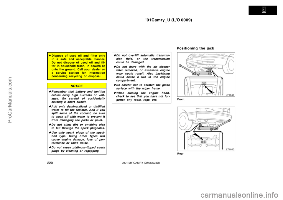 TOYOTA CAMRY 2001  Owners Manual   
’01Camry_U (L/O 0009)
2202001 MY CAMRY (OM33528U)
Dispose of used oil and filter only
in a safe and acceptable manner.
Do not dispose of used oil and fil-
ter in household trash, in sewers or
on