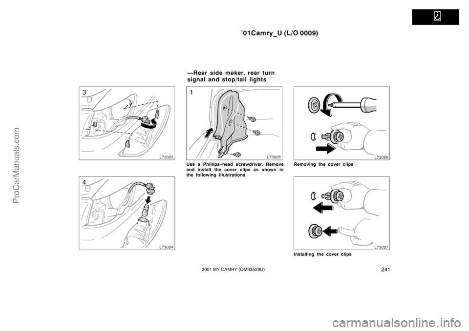 TOYOTA CAMRY 2001  Owners Manual   
’01Camry_U (L/O 0009)
2412001 MY CAMRY (OM33528U)
Use a Phillips−head screwdriver. Remove
and install  the cover clips as shown in
the following illustrations.Removing the cover clips
Installin