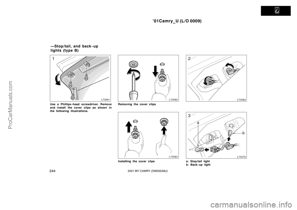TOYOTA CAMRY 2001  Owners Manual   
’01Camry_U (L/O 0009)
2442001 MY CAMRY (OM33528U)
Use a Phillips−head screwdriver. Remove
and install  the cover clips as shown in
the following illustrations.Removing the cover clips
Installin