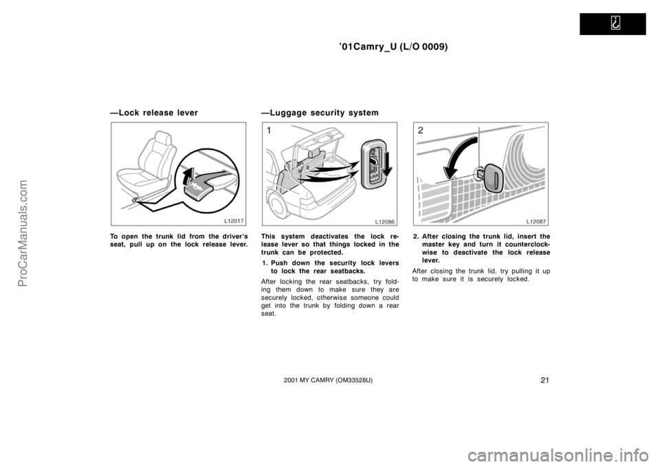 TOYOTA CAMRY 2001 Owners Manual   
’01Camry_U (L/O 0009)
212001 MY CAMRY (OM33528U)
—Lock release lever
To open the trunk lid from the driver’s
seat, pull up on the lock release lever.
—Luggage security system
This system de