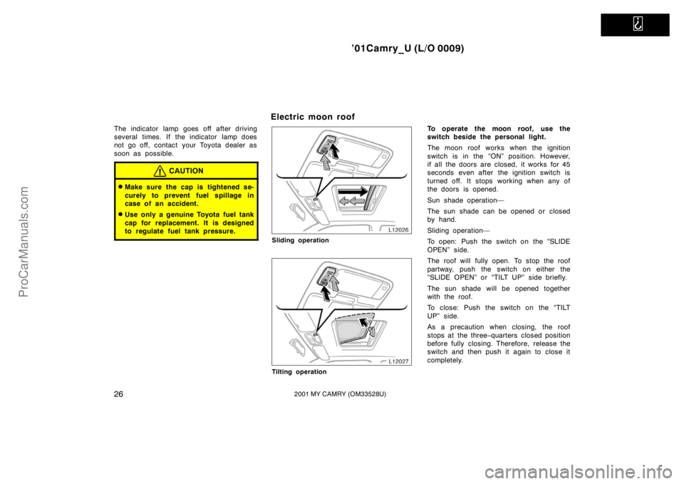TOYOTA CAMRY 2001 Owners Guide   
’01Camry_U (L/O 0009)
262001 MY CAMRY (OM33528U)
The indicator lamp goes off after driving
several times. If the indicator lamp does
not go off, contact  your Toyota dealer as
soon as possible.
C