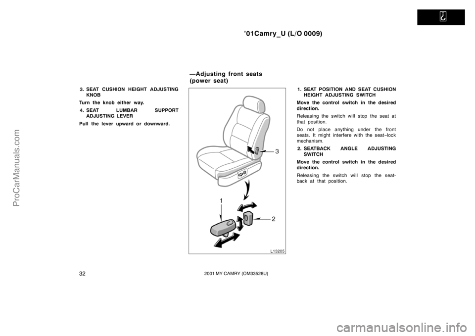 TOYOTA CAMRY 2001 Owners Guide   
’01Camry_U (L/O 0009)
322001 MY CAMRY (OM33528U)
3. SEAT CUSHION HEIGHT ADJUSTING
KNOB
Turn the knob either way.
4. SEAT LUMBAR SUPPORT
ADJUSTING LEVER
Pull the lever upward or downward.1. SEAT P
